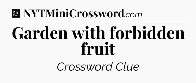 Garden with forbidden fruit - LA Times Crossword