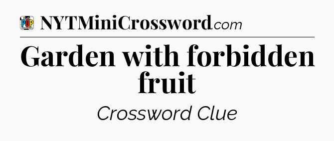 Garden with forbidden fruit Crossword Clue