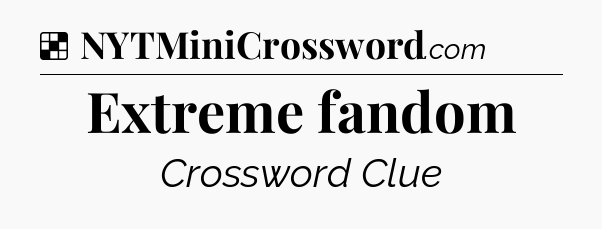 Solution: Extreme fandom - NYT Crossword