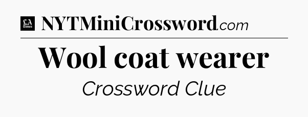 Wool coat wearer - LA Times Crossword
