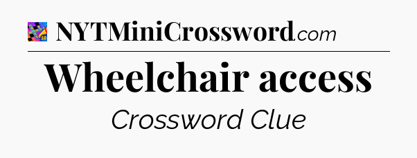 Wheelchair access Crossword Clue