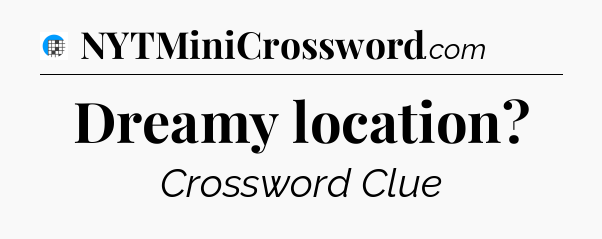 Dreamy location Crossword Clue