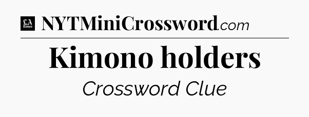 Kimono holders - LA Times Crossword