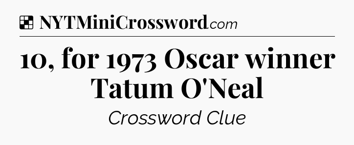Solution: 10, for 1973 Oscar winner Tatum O'Neal - NYT Crossword