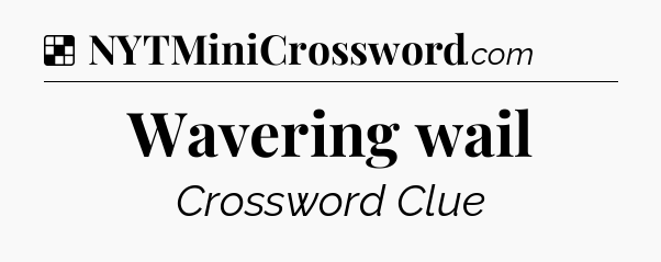 Solution: Wavering wail - NYT Crossword