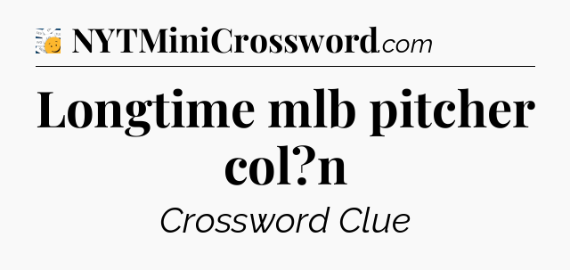 Longtime mlb pitcher col?n - 7 Little Words
