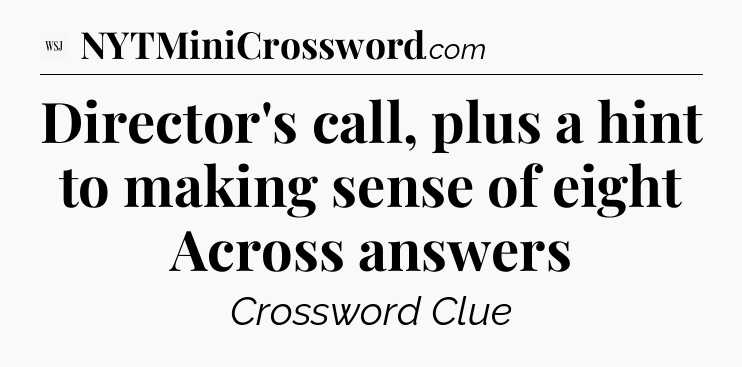 Director's call, plus a hint to making sense of eight Across answers - WSJ Crossword