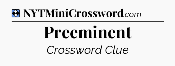 Solution: Preeminent - NYT Mini Crossword
