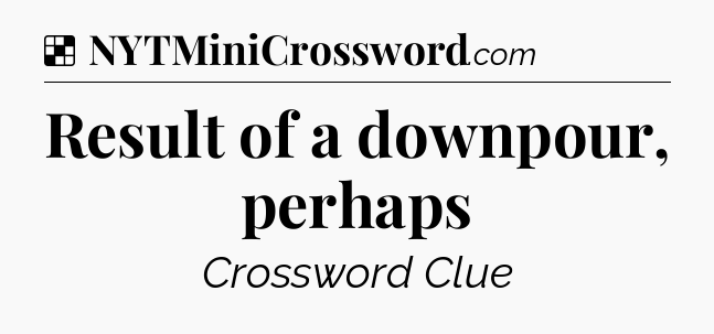 Solution: Result of a downpour, perhaps - NYT Crossword