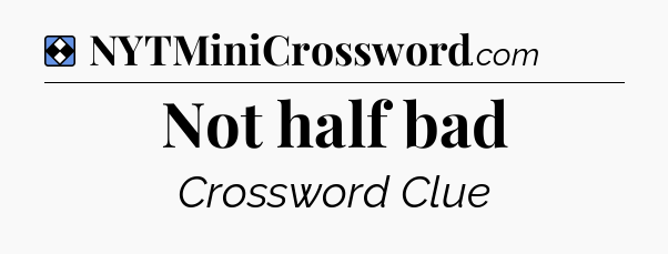 Solution: Not half bad - NYT Mini Crossword