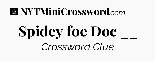 Spidey foe Doc __ - LA Times Crossword