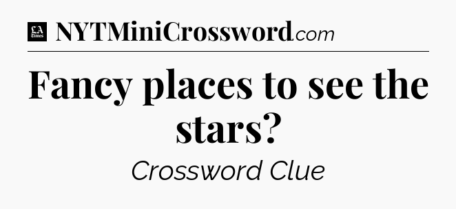 Fancy places to see the stars - LA Times Crossword