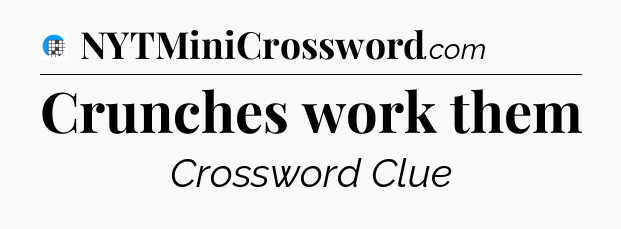Crunches work them Crossword Clue