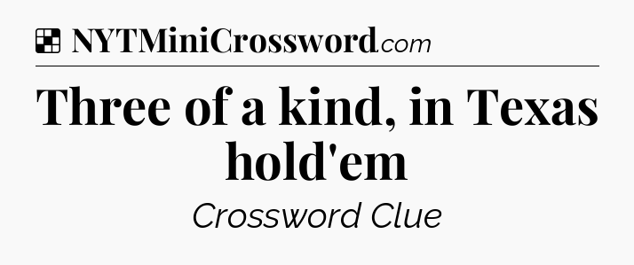 Solution: Three of a kind, in Texas hold'em - NYT Crossword
