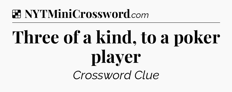 Solution: Three of a kind, to a poker player - NYT Crossword