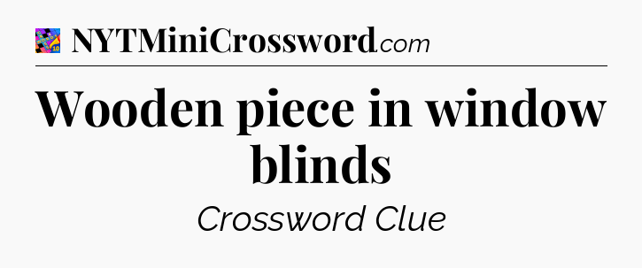 Wooden piece in window blinds Crossword Clue
