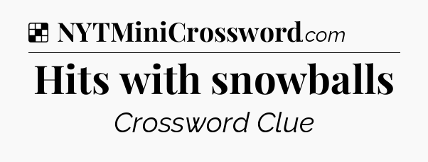 Solution: Hits with snowballs - NYT Crossword