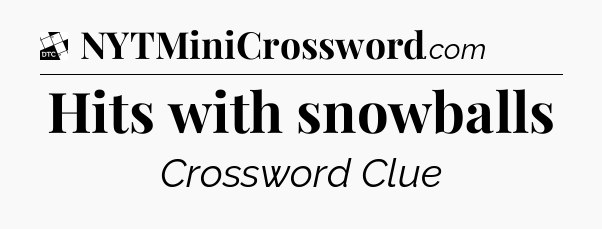 Hits with snowballs - Daily Themed Mini Crossword