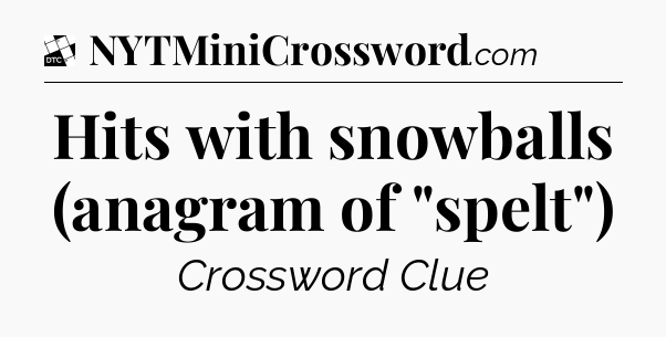 Hits with snowballs (anagram of 
