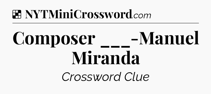 Solution: Composer ___-Manuel Miranda - NYT Crossword
