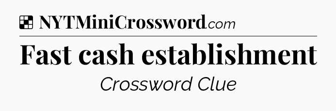 Solution: Fast cash establishment - NYT Crossword