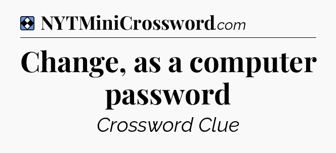 Solution: Change, as a computer password - NYT Mini Crossword