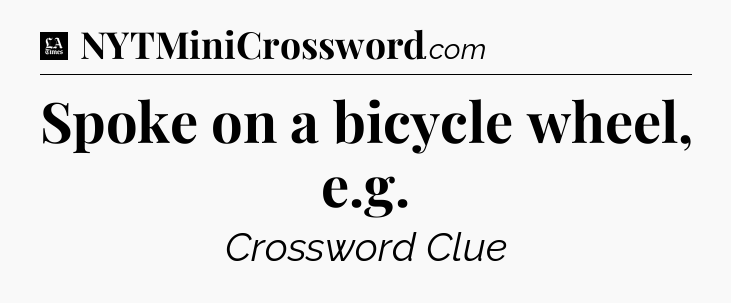 Spoke on a bicycle wheel, e.g - LA Times Crossword