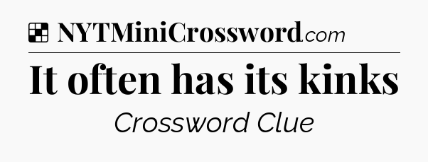 Solution: It often has its kinks - NYT Crossword