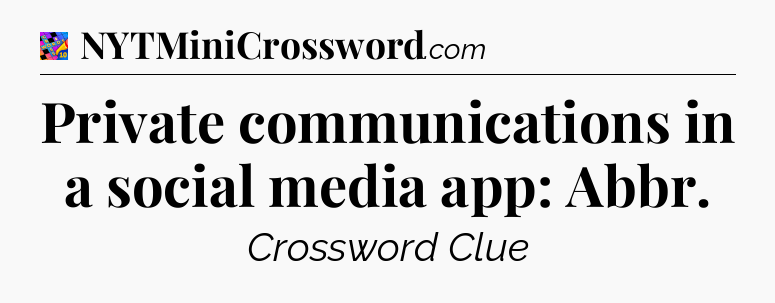 Private communications in a social media app: Abbr Crossword Clue