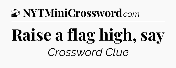 Raise a flag high, say - Daily Themed Classic Crossword