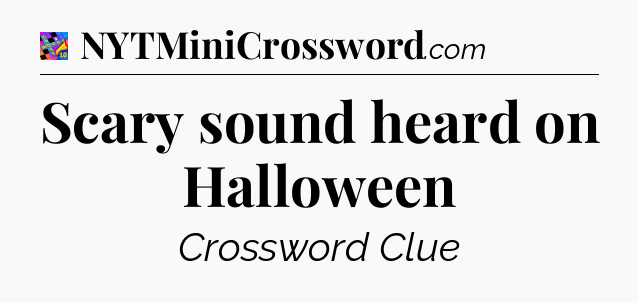 Scary sound heard on Halloween Crossword Clue