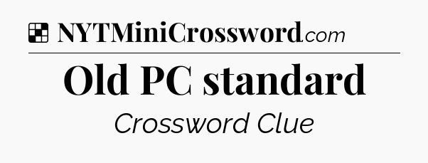 Solution: Old PC standard - NYT Crossword