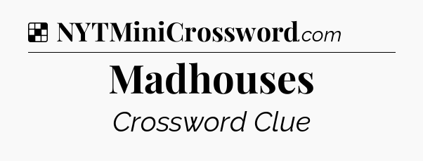 Solution: Madhouses - NYT Crossword