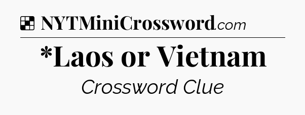 Solution: *Laos or Vietnam - NYT Crossword