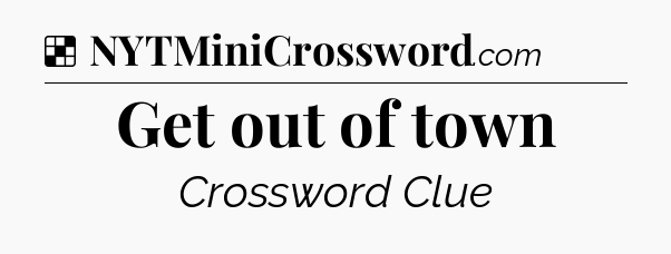 Solution: Get out of town - NYT Crossword