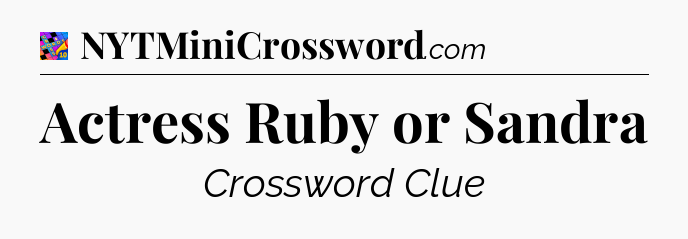 Actress Ruby or Sandra Crossword Clue