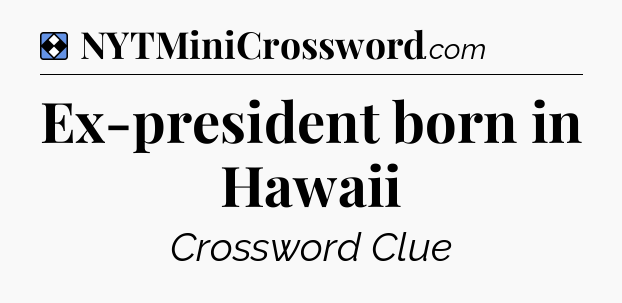 Solution: Ex-president born in Hawaii - NYT Mini Crossword