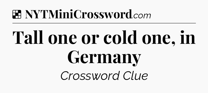 Solution: Tall one or cold one, in Germany - NYT Crossword