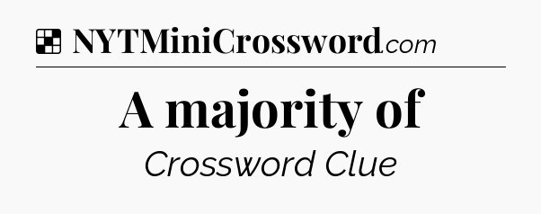 Solution: A majority of - NYT Crossword