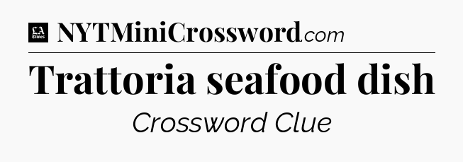 Trattoria seafood dish - LA Times Crossword
