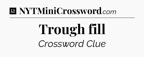 Trough fill - LA Times Crossword