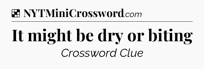 Solution: It might be dry or biting - NYT Crossword