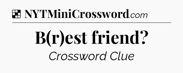 Solution: B(r)est friend - NYT Crossword