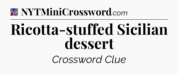 Ricotta-stuffed Sicilian dessert Crossword Clue