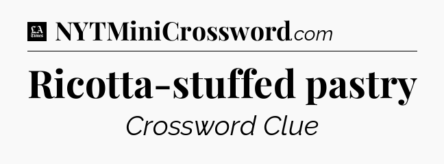 Ricotta-stuffed pastry - LA Times Crossword