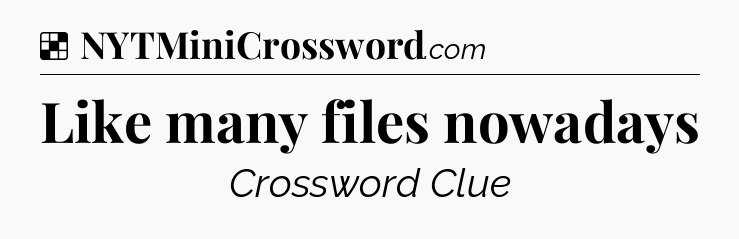 Solution: Like many files nowadays - NYT Crossword