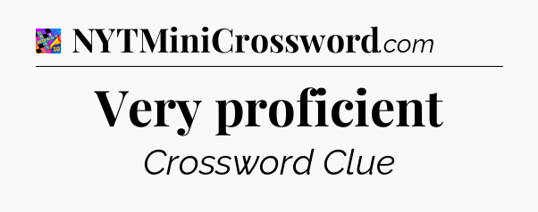 Very proficient Crossword Clue