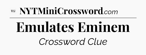 Emulates Eminem - WSJ Crossword