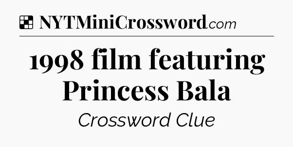 Solution: 1998 film featuring Princess Bala - NYT Crossword