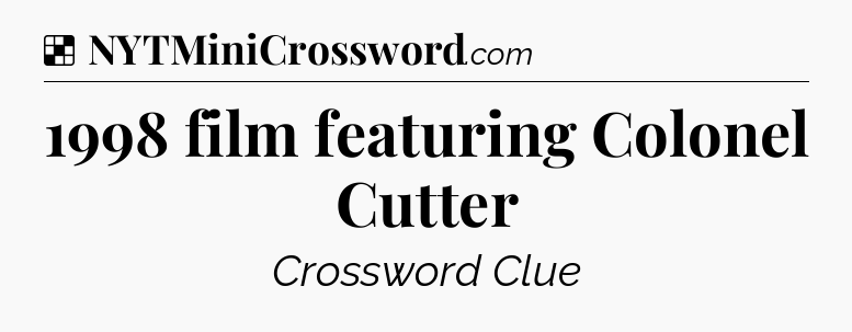 Solution: 1998 film featuring Colonel Cutter - NYT Crossword